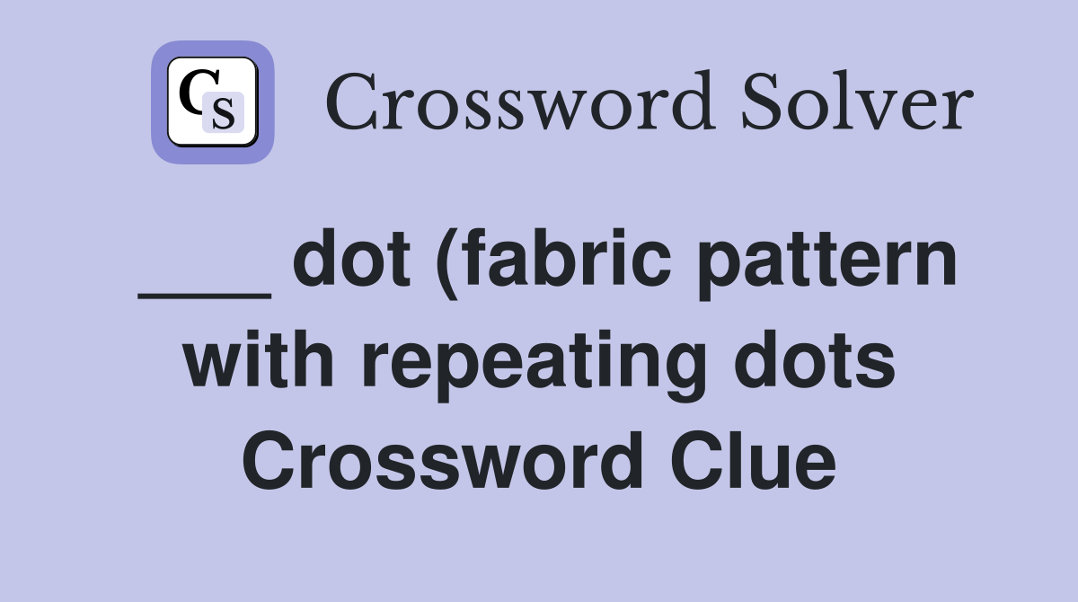 dot (fabric pattern with repeating dots) Crossword Clue Answers dot (fabric pattern with repeating dots) Crossword Clue Answers