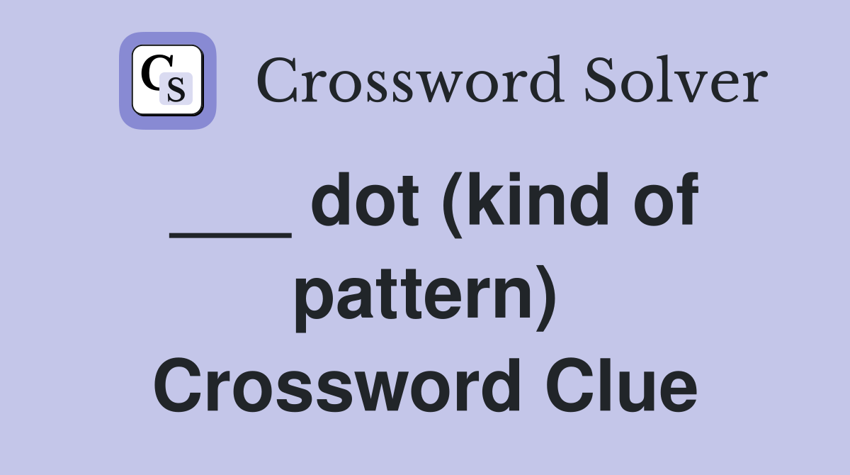 ___ dot (kind of pattern) Crossword Clue