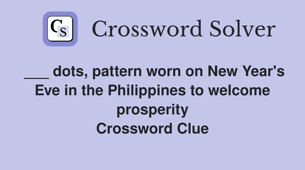 ___ dots, pattern worn on New Year's Eve in the Philippines to welcome prosperity Crossword Clue
