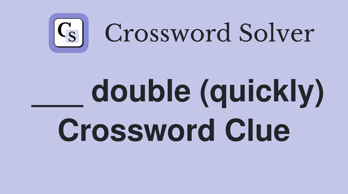 ___ double (quickly) Crossword Clue