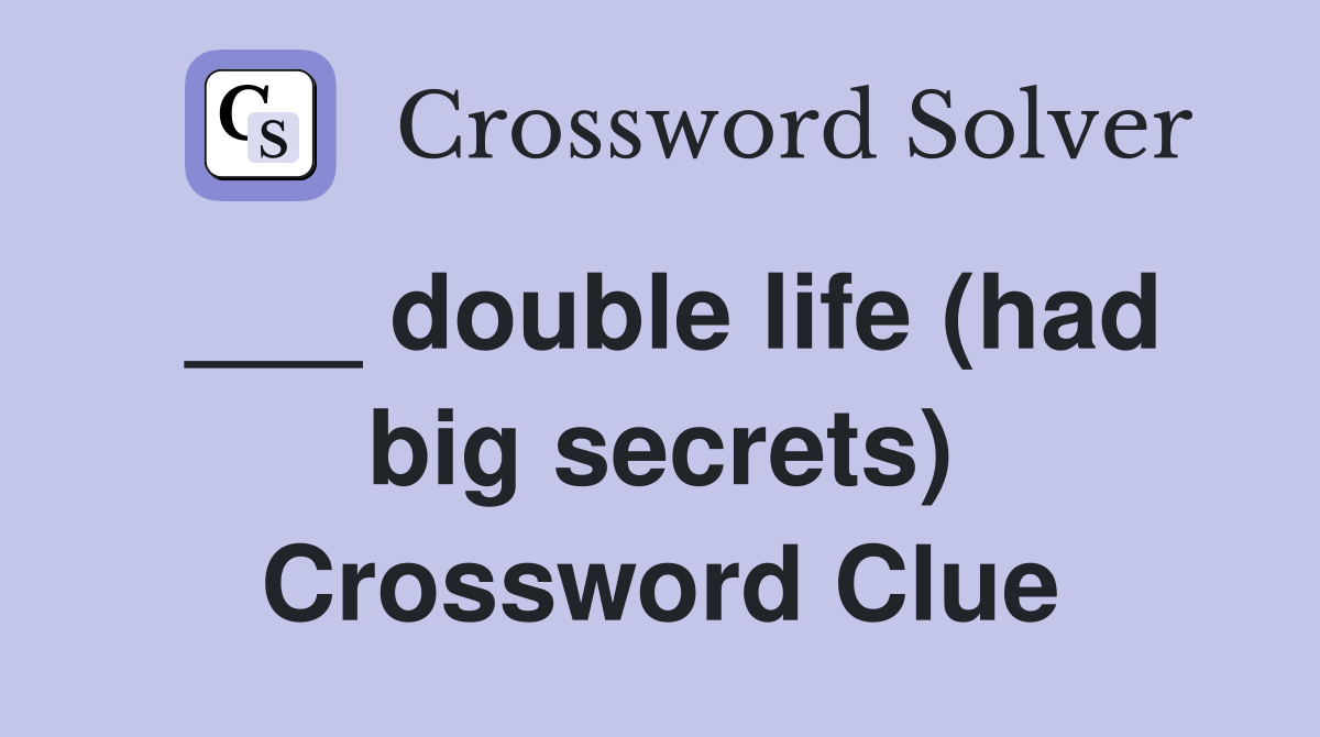 ___ double life (had big secrets) Crossword Clue