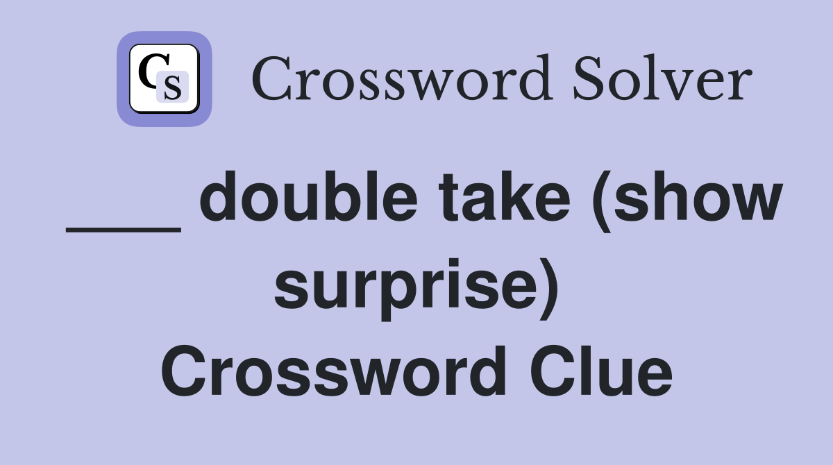 ___ double take (show surprise) Crossword Clue