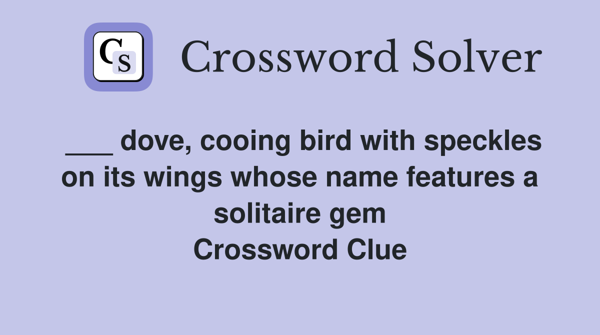 ___ dove, cooing bird with speckles on its wings whose name features a solitaire gem Crossword Clue