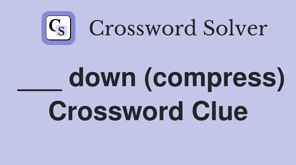 ___ down (compress) Crossword Clue