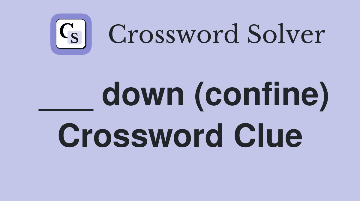___ down (confine) Crossword Clue