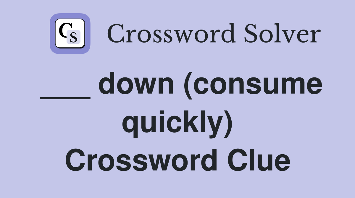 ___ down (consume quickly) Crossword Clue