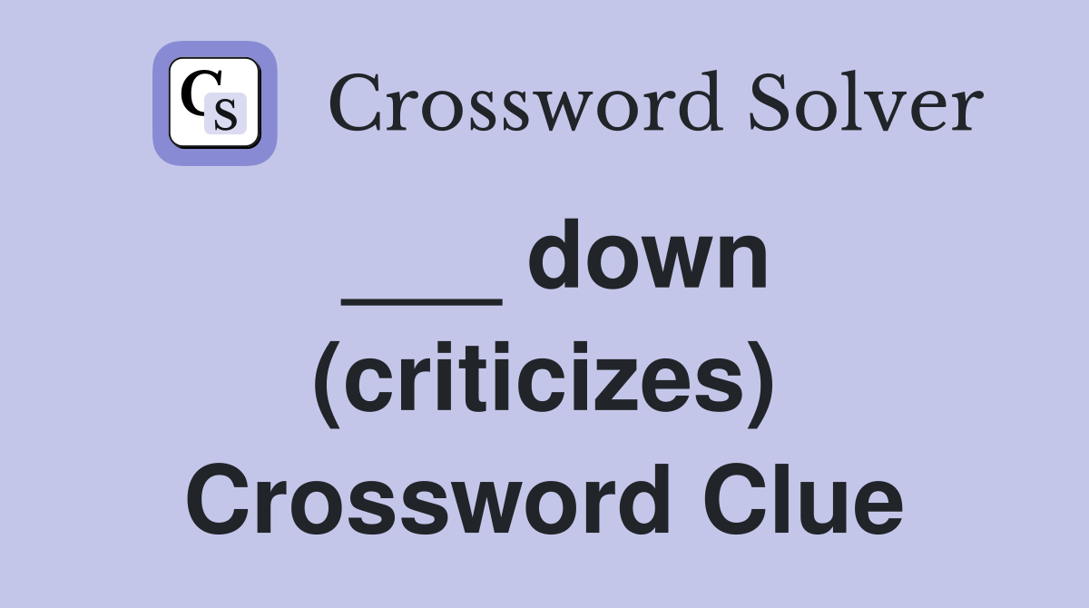 ___ down (criticizes) Crossword Clue