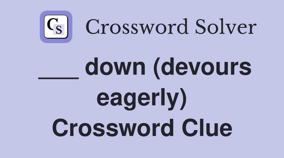 ___ down (devours eagerly) Crossword Clue