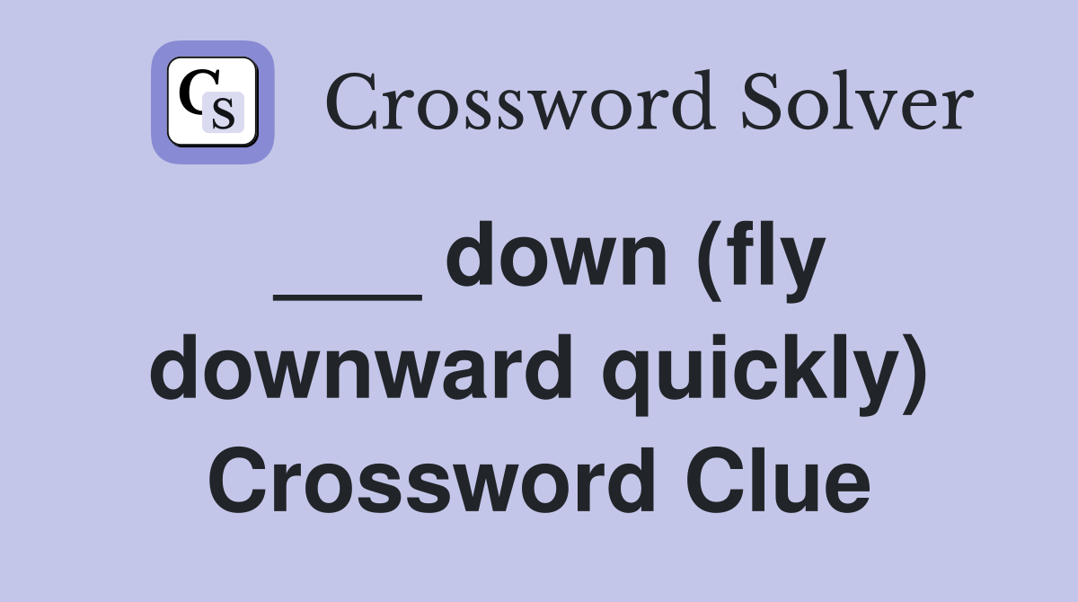 ___ down (fly downward quickly) Crossword Clue