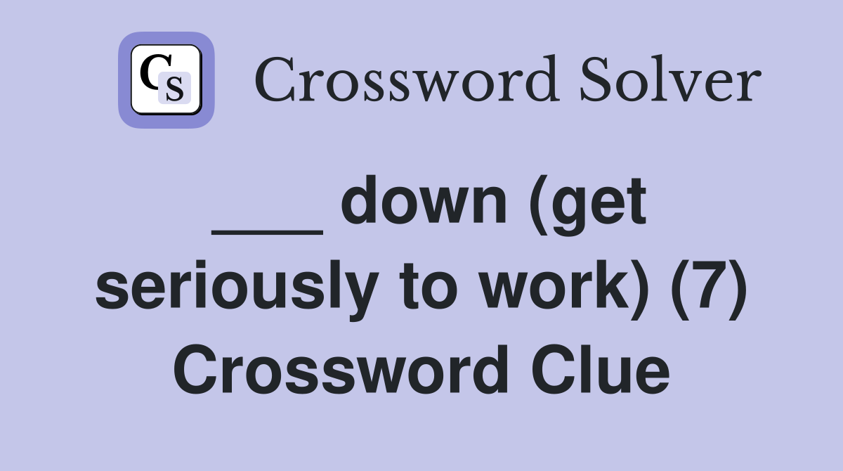 ___ down (get seriously to work) (7) Crossword Clue