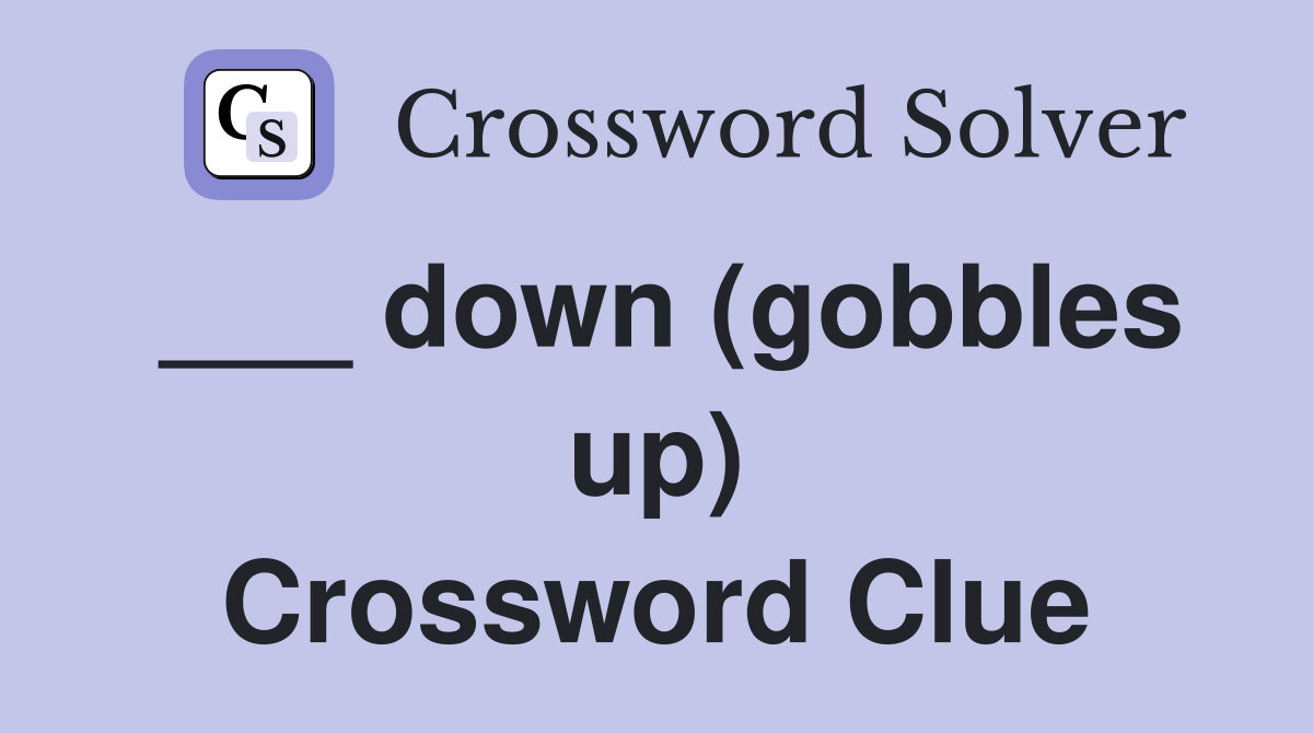 ___ down (gobbles up) Crossword Clue
