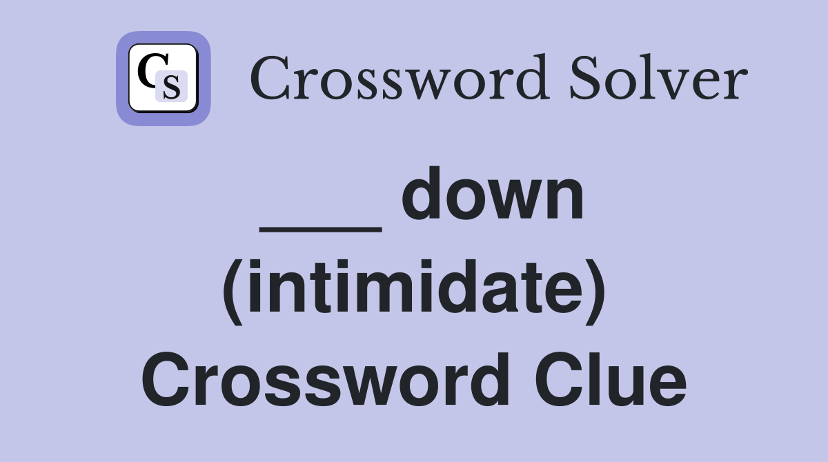 ___ down (intimidate) Crossword Clue