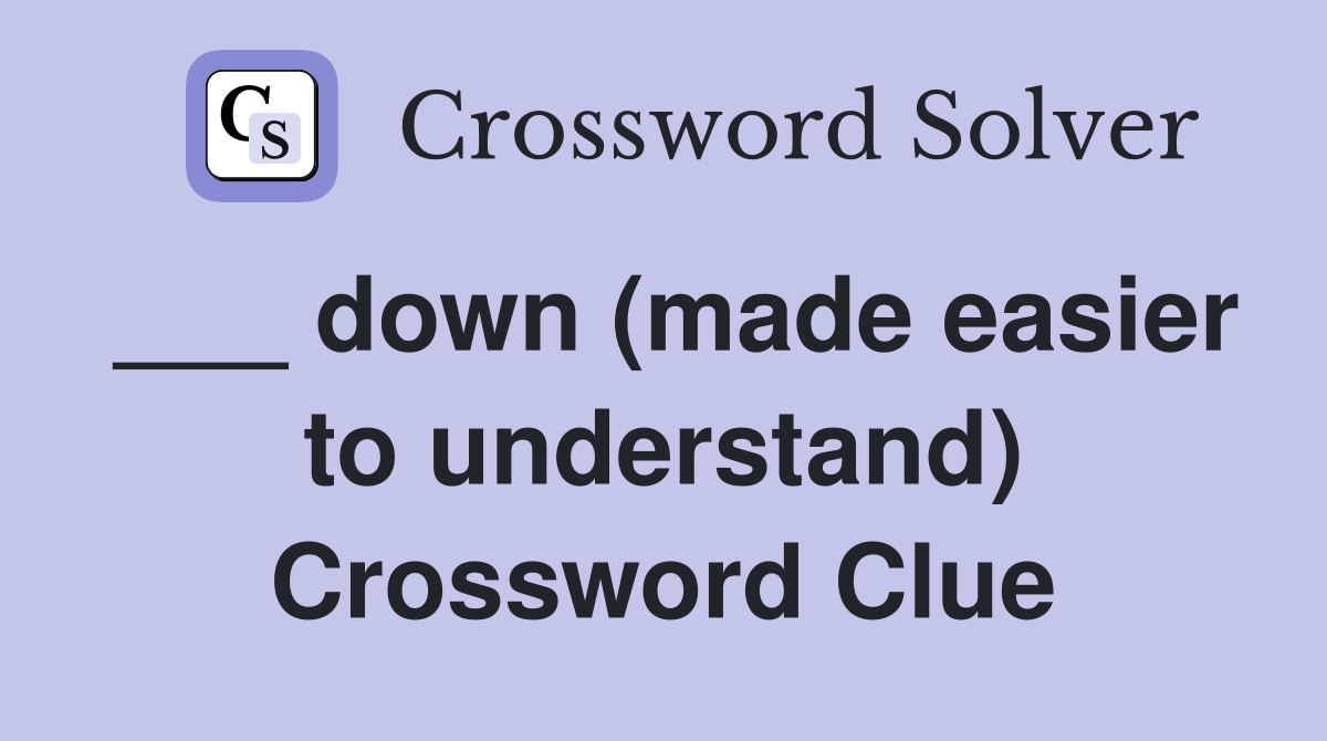 ___ down (made easier to understand) Crossword Clue