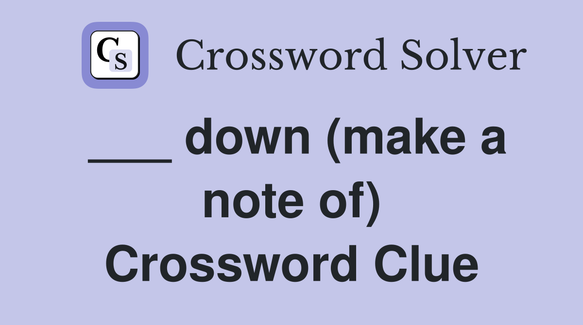 ___ down (make a note of) Crossword Clue