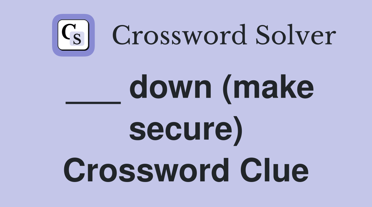 ___ down (make secure) Crossword Clue