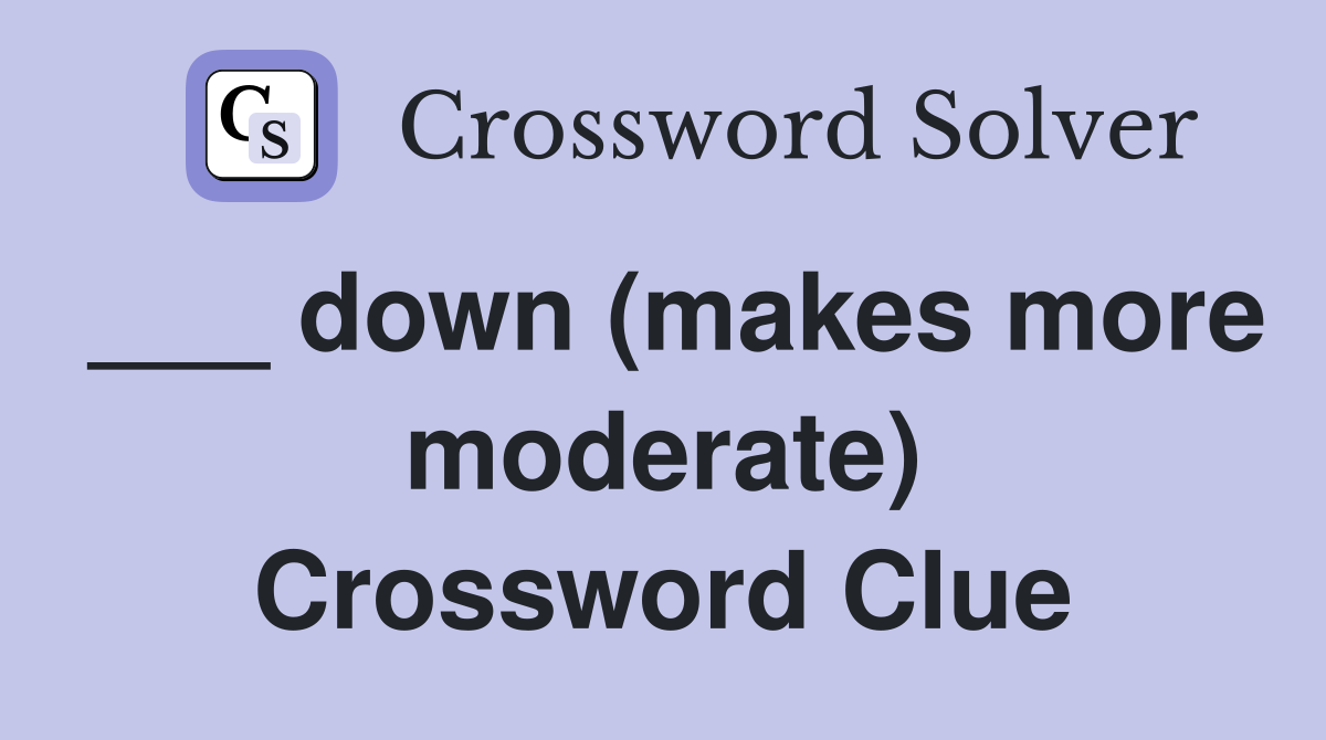 ___ down (makes more moderate) Crossword Clue
