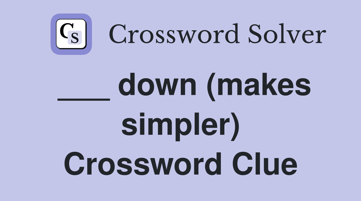 ___ down (makes simpler) Crossword Clue