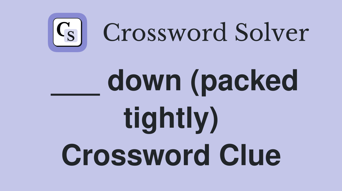 ___ down (packed tightly) Crossword Clue