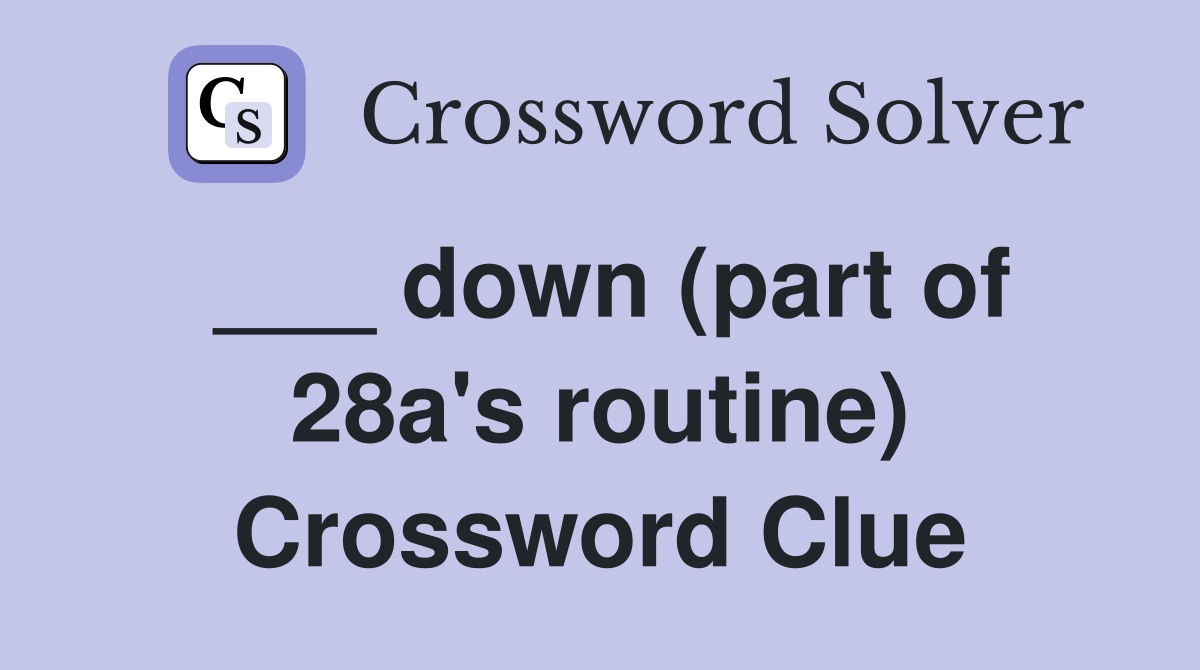 ___ down (part of 28a's routine) Crossword Clue
