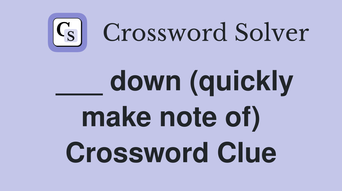 ___ down (quickly make note of) Crossword Clue