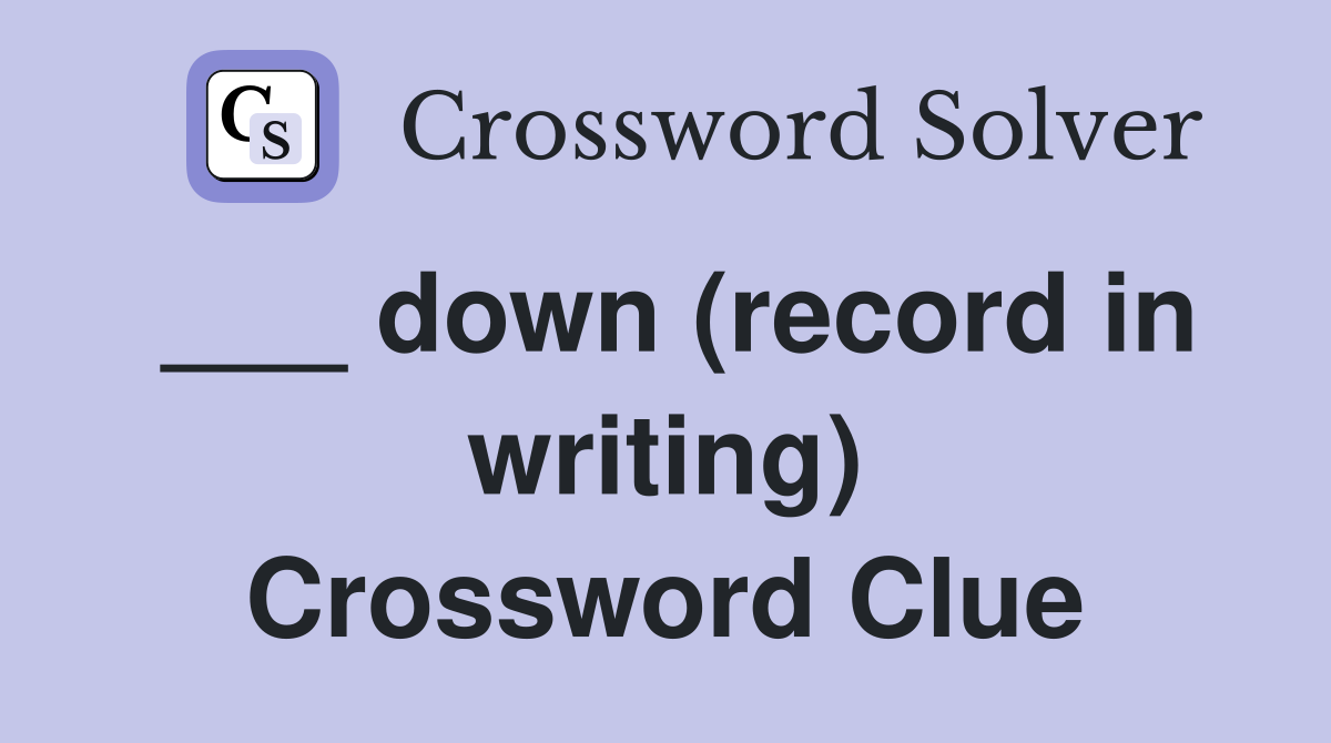 ___ down (record in writing) Crossword Clue