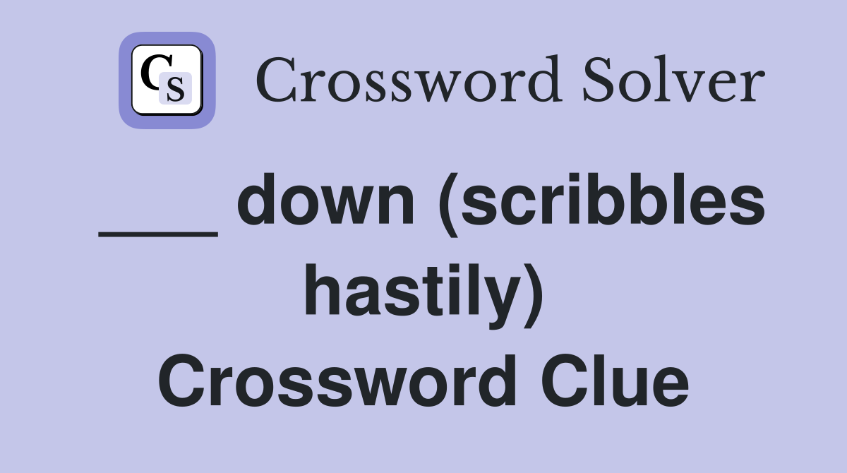 ___ down (scribbles hastily) Crossword Clue
