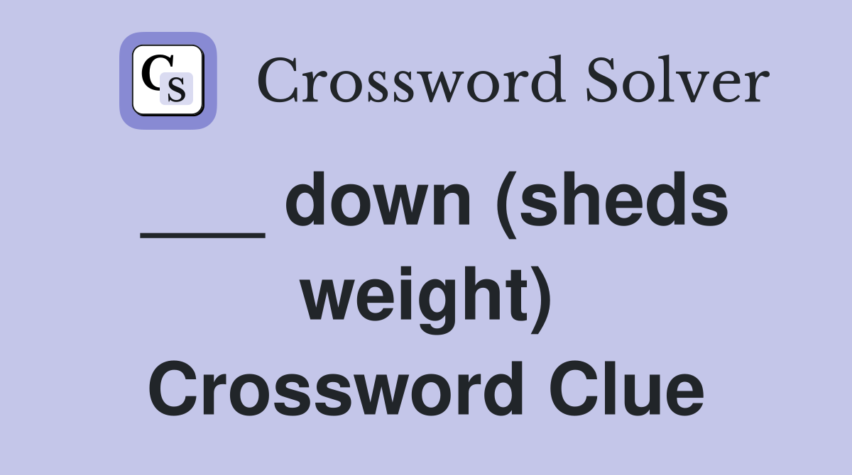 ___ down (sheds weight) Crossword Clue