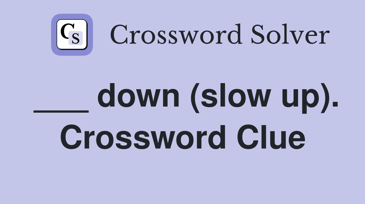 ___ down (slow up). Crossword Clue