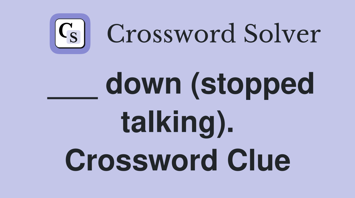 ___ down (stopped talking). Crossword Clue