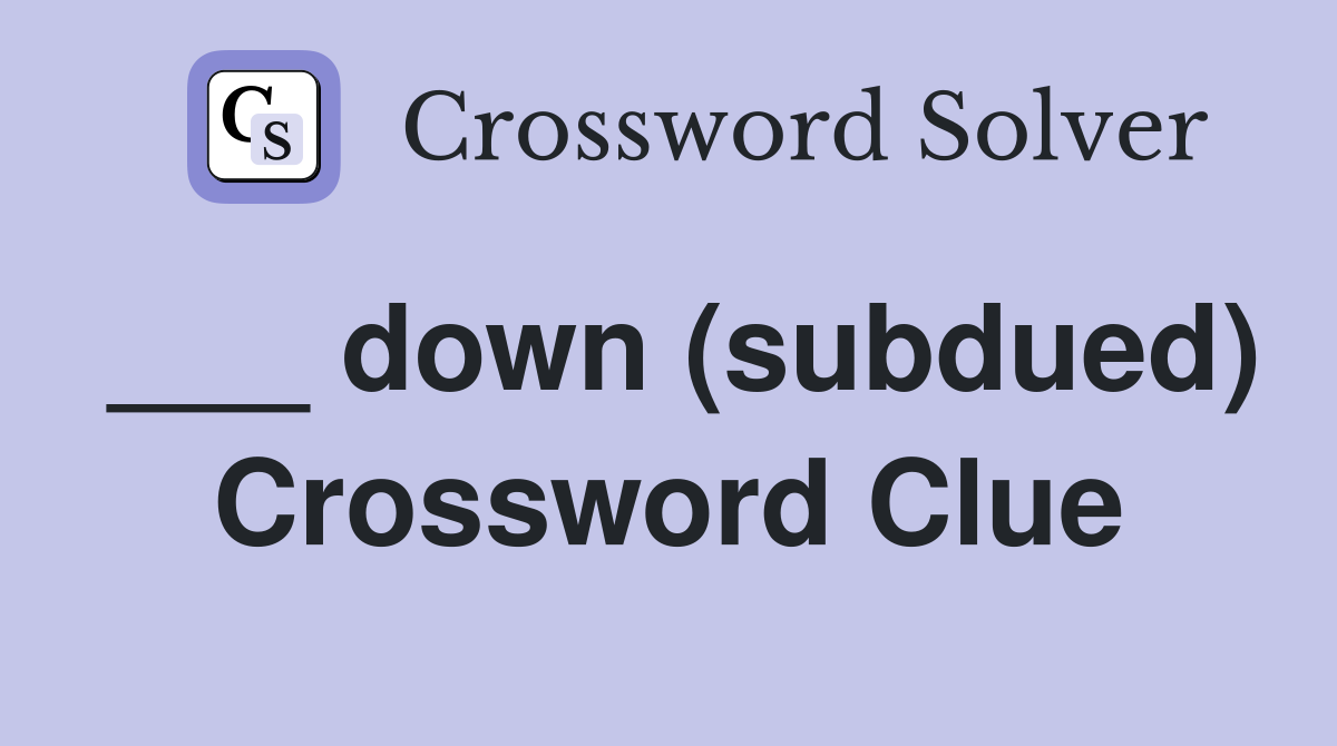___ down (subdued) Crossword Clue