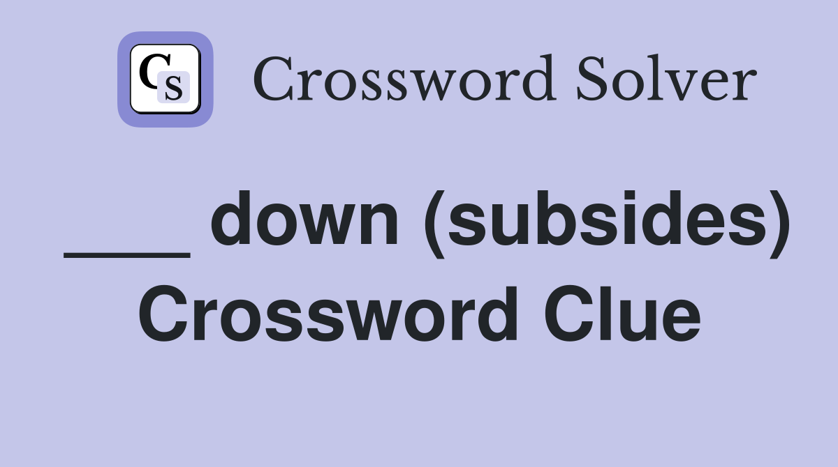 ___ down (subsides) Crossword Clue