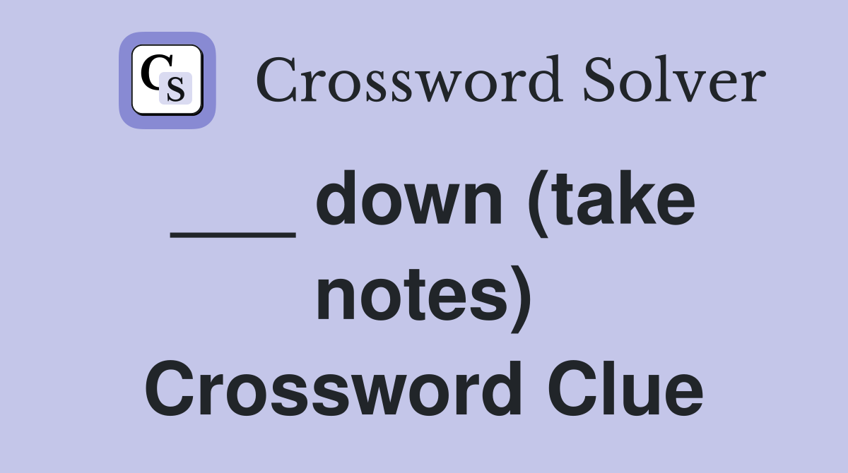 ___ down (take notes) Crossword Clue