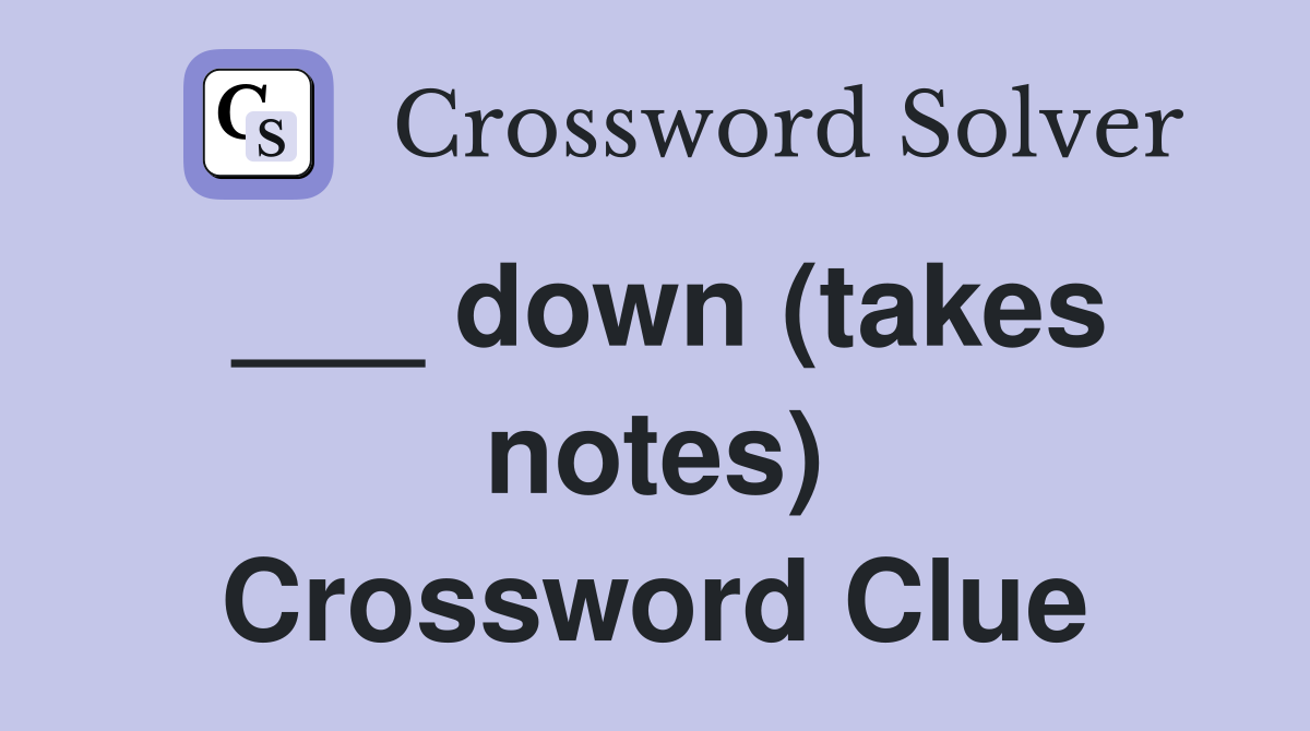 ___ down (takes notes) Crossword Clue