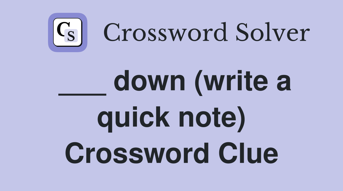 ___ down (write a quick note) Crossword Clue