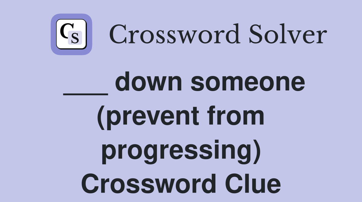 ___ down someone (prevent from progressing) Crossword Clue