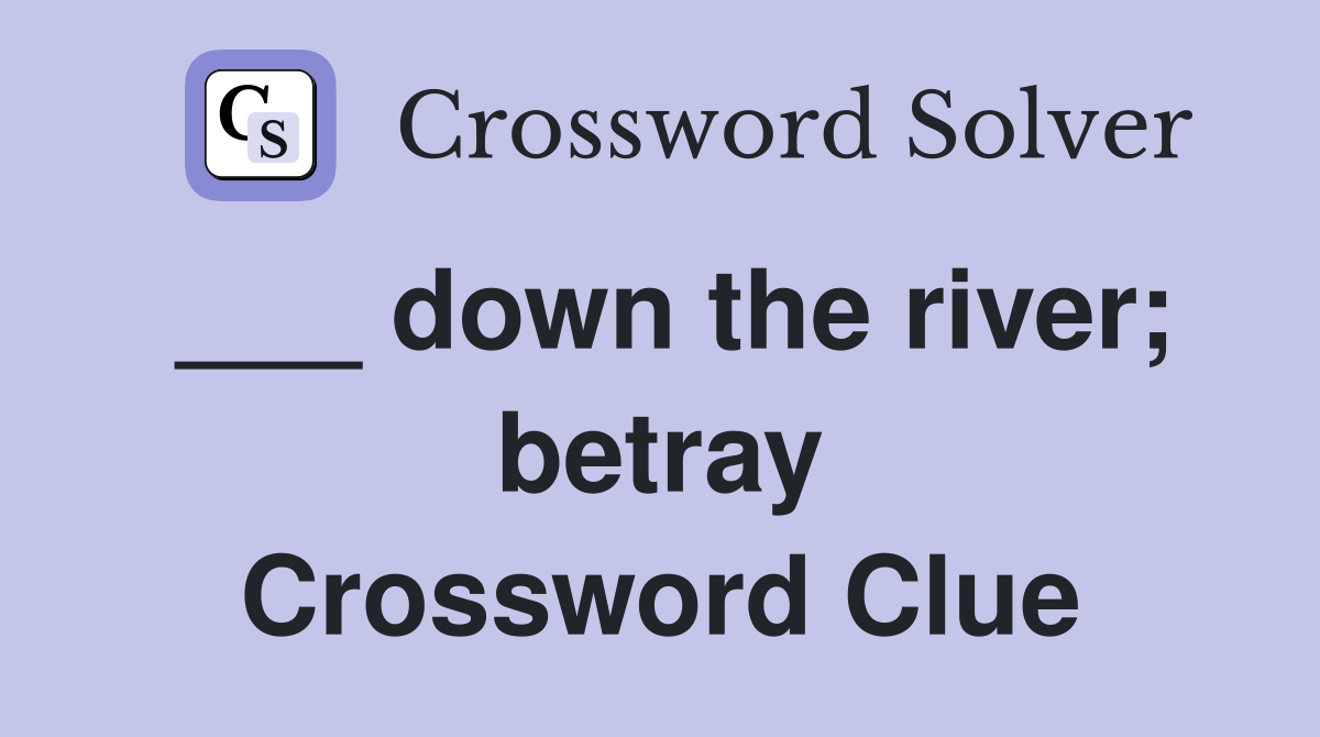 ___ down the river; betray Crossword Clue