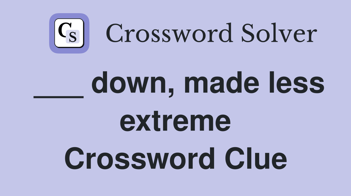 ___ down, made less extreme Crossword Clue