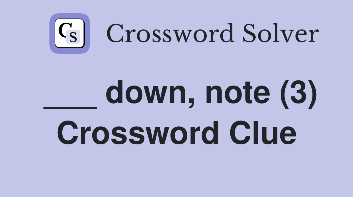 ___ down, note (3) Crossword Clue