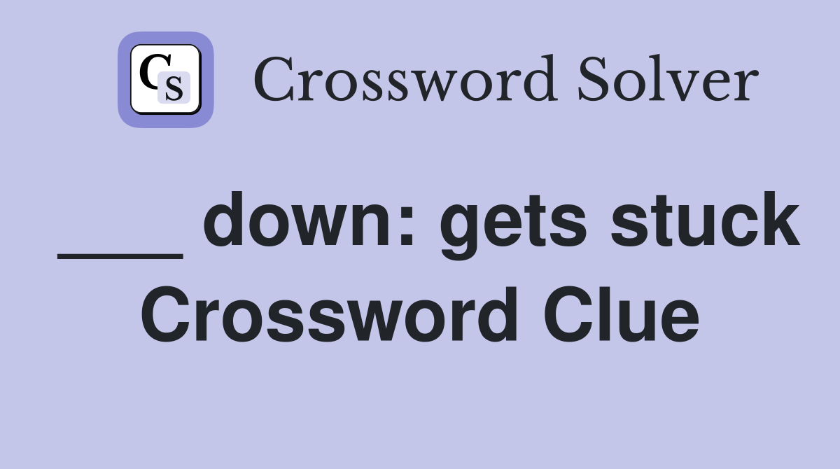 ___ down: gets stuck Crossword Clue