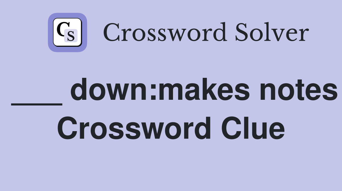 ___ down:makes notes Crossword Clue