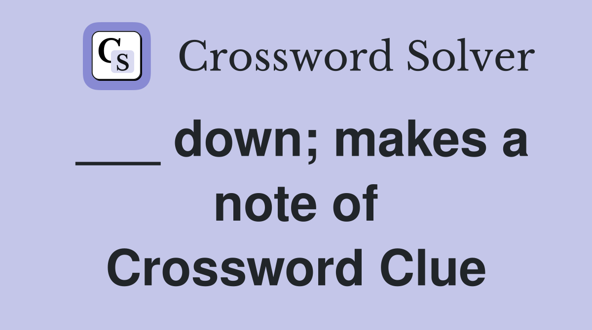 ___ down; makes a note of Crossword Clue