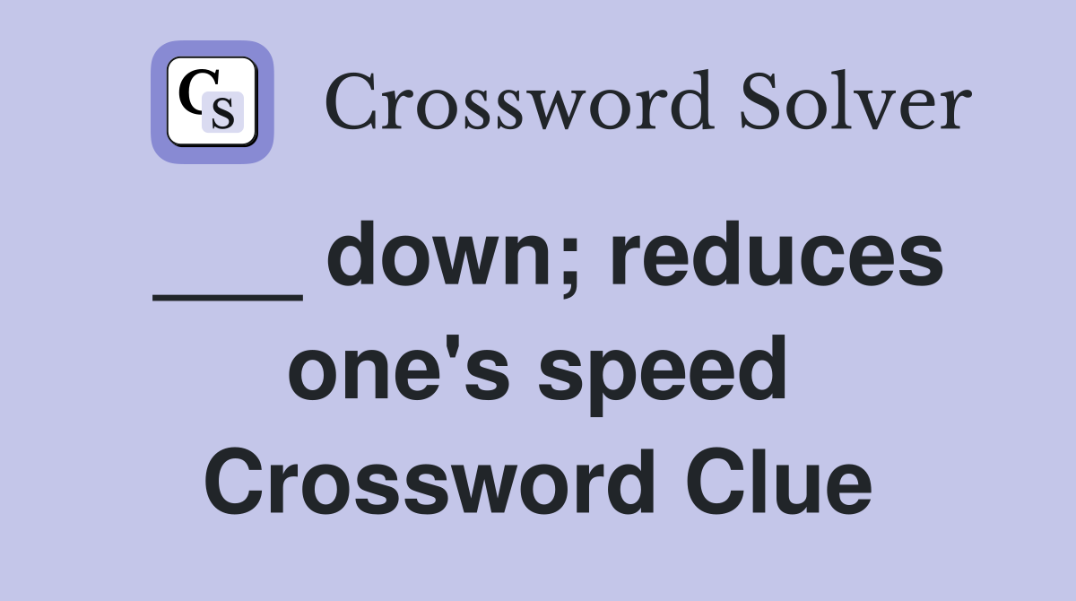 ___ down; reduces one's speed Crossword Clue