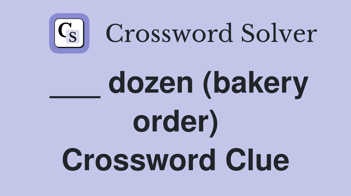 ___ dozen (bakery order) Crossword Clue