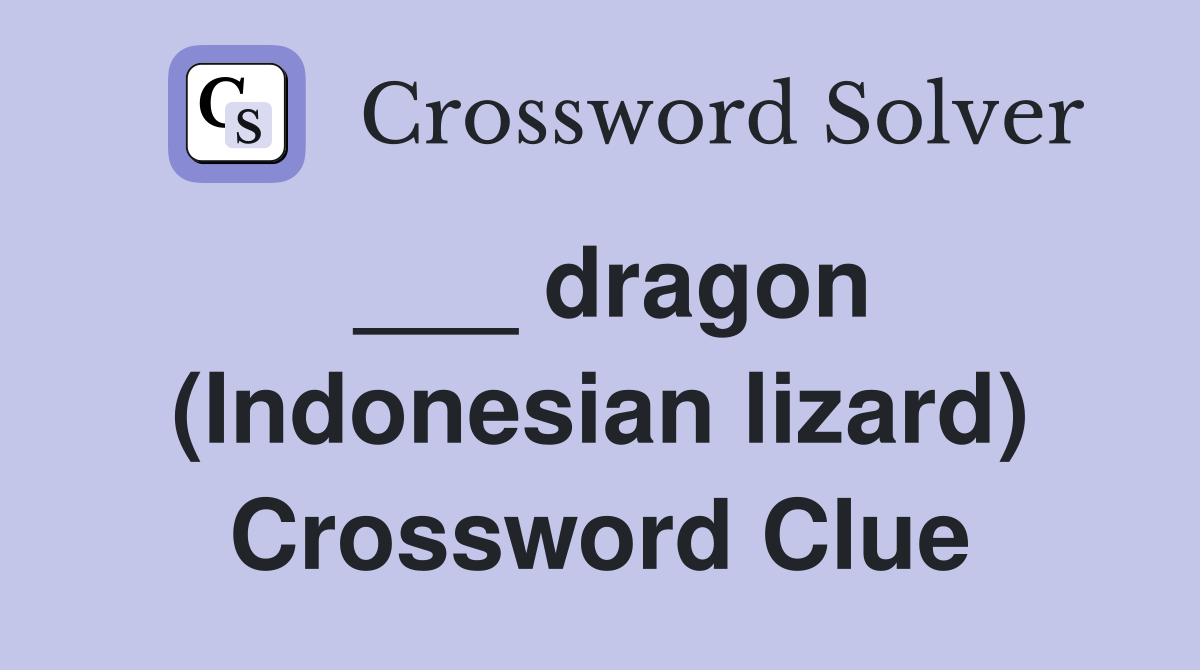 ___ dragon (Indonesian lizard) Crossword Clue