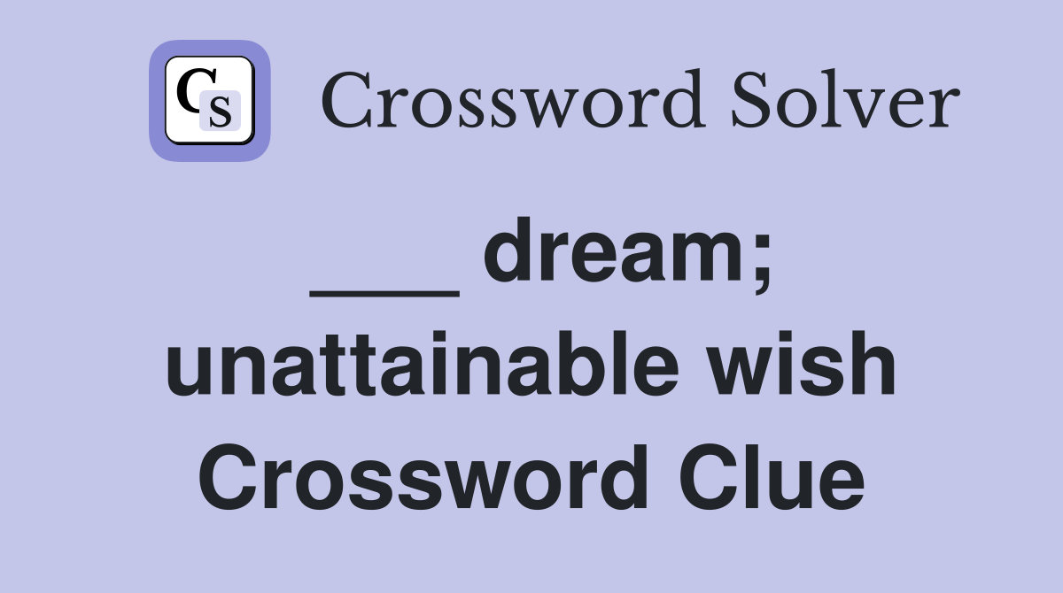 ___ dream; unattainable wish Crossword Clue