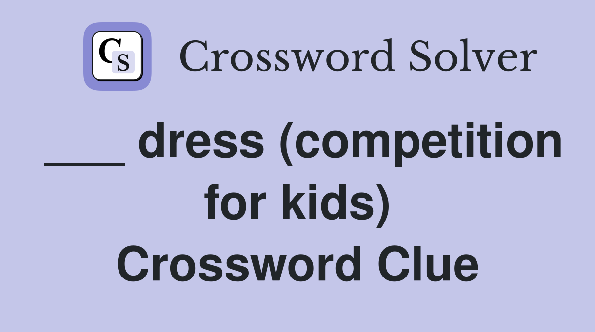 ___ dress (competition for kids) Crossword Clue