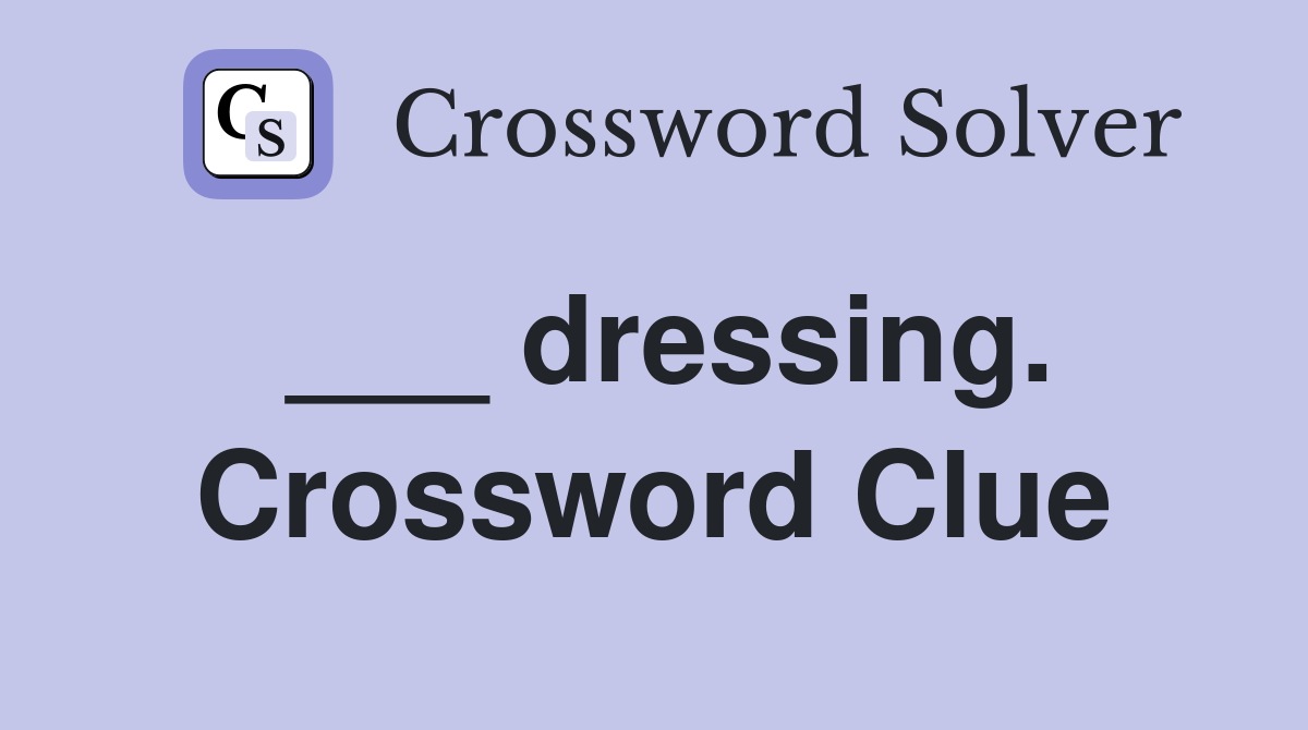___ dressing. Crossword Clue