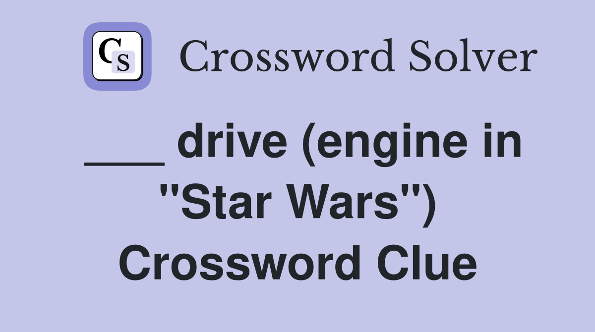 ___ drive (engine in "Star Wars") Crossword Clue