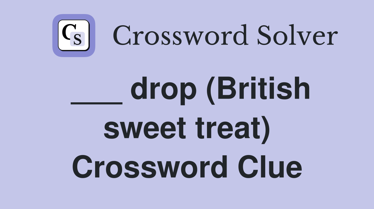 ___ drop (British sweet treat) Crossword Clue
