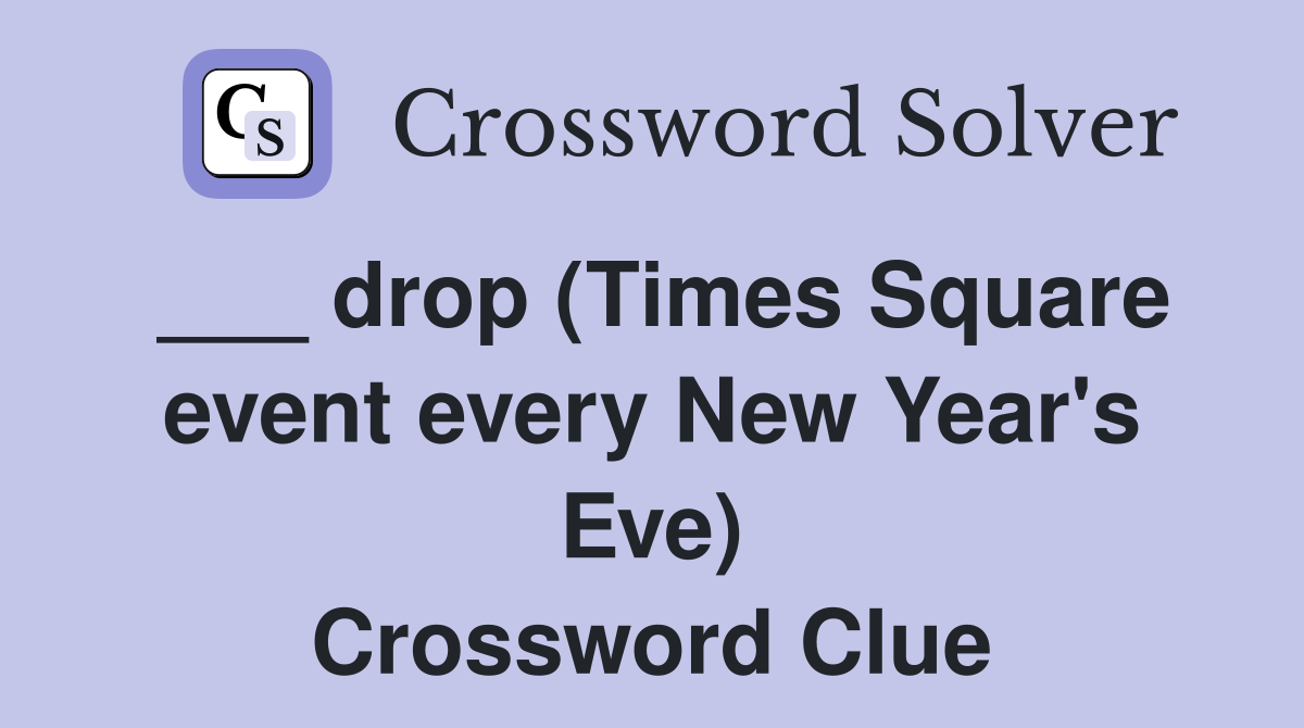 ___ drop (Times Square event every New Year's Eve) Crossword Clue